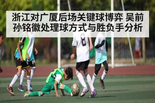 浙江对广厦后场关键球博弈 吴前孙铭徽处理球方式与胜负手分析